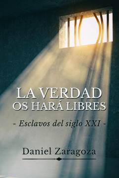 La verdad os hara libres: Esclavos del siglo XXI (Spanish Edition)