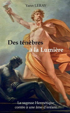 Des tenèbres à la Lumière: La sagesse Hermetique contee à une âme d?enfant (French Edition)