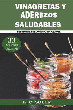 33 Mejores Recetas Vinagretas y Aderezos Saludables: Sin Gluten, Sin Lactosa, Sin Azúcar (Spanish Edition)