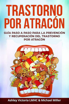 Trastorno Por Atraco´N: Gui´A Paso A Paso Para La Prevencio´N Y Recuperacio´N Del Trastorno Por Atraco´N