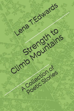 Strength To Climb Mountains : A Collection Of Poetic Stories Strength To Climb Mountains : A Collection Of Poetic Stories