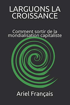 LARGUONS LA CROISSANCE: Comment sortir de la mondialisation capitaliste (French Edition)