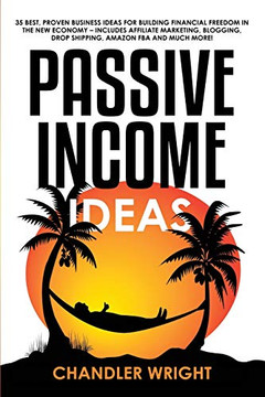Passive Income: Ideas - 35 Best, Proven Business Ideas For Building Financial Freedom In The New Economy - Includes Affiliate Marketing, Blogging, Dropshipping And Much More! - 9781097633326