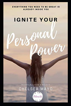 Ignite Your Personal Power: Everything You Need To Be Great Is Already Inside You!