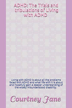 ADHD: The Trials and Tribulations of Living with ADHD: Living with ADHD is about all the problems faced with ADHD and what life with it is about and ... of the widely misunderstood disability ADHD: The Trials and Tribulations of Living with ADHD: Living with ADHD is about all the problems faced with ADHD and what life with it is about and ... of the widely misunderstood disability