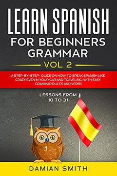 Learn Spanish for Beginners: Grammar: A step-by-step-guide on how to speak spanish like crazy even in your car and traveling, with easy grammar rules and verbs