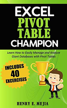 Excel Pivot Table Champion: How To Easily Manage And Analyze Giant Databases With Microsoft Excel Pivot Tables (Excel Champions)