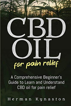 Cbd Oil For Pain Relief: A Comprehensive Beginner??º??s Guide To Learn And Understand Cbd Oil For Pain Relief (Herman Kynaston) Cbd Oil For Pain Relief: A Comprehensive Beginner??º??s Guide To Learn And Understand Cbd Oil For Pain Relief (Herman Kynaston)