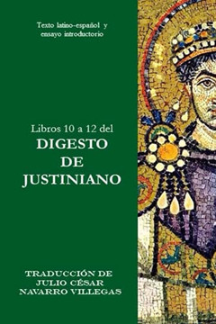Libros 10 a 12 del Digesto de Justiniano: Texto latino-español y ensayo introductorio (Digesta Iustiniani Imperatoris (versión impresa)) (Spanish Edition) Libros 10 a 12 del Digesto de Justiniano: Texto latino-español y ensayo introductorio (Digesta Iustiniani Imperatoris (versión impresa)) (Spanish Edition)
