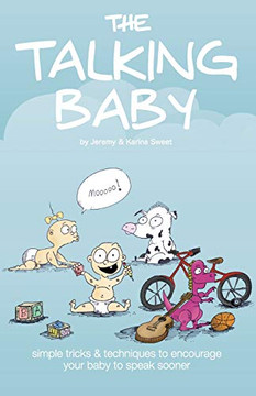 The Talking Baby: Simple Tricks And Techniques To Encourage Your Baby To Speak Sooner