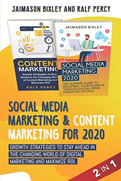 Social Media Marketing & Content Marketing For 2020: Growth Strategies To Stay Ahead In The Changing World Of Digital Marketing And Maximize Roi. (Ralf Percy)