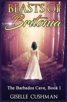 Beasts Of Britonia: The Barbados Cave, Book 1 Beasts Of Britonia: The Barbados Cave, Book 1