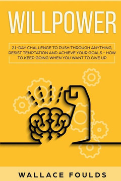 Willpower: 21 Day Challenge To Push Through Anything, Resist Temptation And Achieve Your Goals - How To Keep Going When You Want