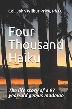 Four Thousand Haiku: The Life Story Of A 97 Year-Old Genius Madman Four Thousand Haiku: The Life Story Of A 97 Year-Old Genius Madman