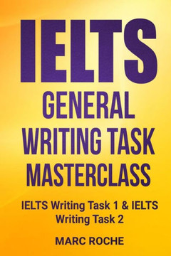 IELTS General Writing Task Masterclass ®: IELTS Writing Task 1 & IELTS Writing Task 2