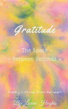 Gratitude ~The Space Between Seconds~: Poetry & Prose From The Heart