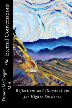 Eternal Conversations: Reflections And Illuminations For Higher Existence