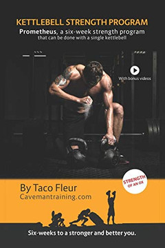 Kettlebell Strength Program Prometheus: A Six-Week Strength Program That Can Be Done With A Single Kettlebell (Kettlebell Training)