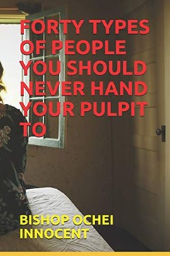 Forty Types Of People You Should Never Hand Your Pulpit To