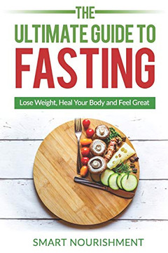 The Ultimate Guide To Fasting: Lose Weight, Heal Your Body And Feel Great, Expanded 2Nd Edition