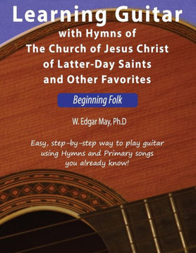 Learning Guitar with Hymns of the Church of Jesus Christ of Latter-day Saints and Other Favorites, Beginning Folk