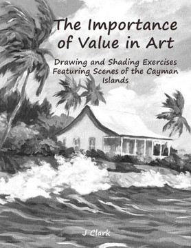 The Importance Of Value In Art : Drawing And Shading Exercises Featuring Scenes Of The Cayman Islands
