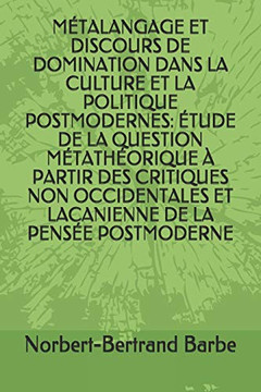 Métalangage Et Discours De Domination Dans La Culture Et La Politique Postmodernes: Étude De La Question Métathéorique À Partir Des Critiques Non ... De Sémiologie Comparative) (French Edition)