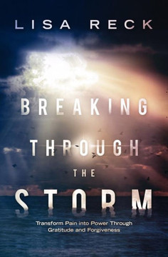 Breaking Through the Storm: Transform Pain Into Power Through Gratitude and Forgiveness