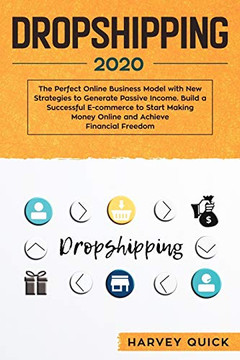 Dropshipping 2020: The Perfect Online Business Model with New Strategies to Generate Passive Income. Build a Successful E-commerce to Start Making Money Online and Achieve Financial Freedom.