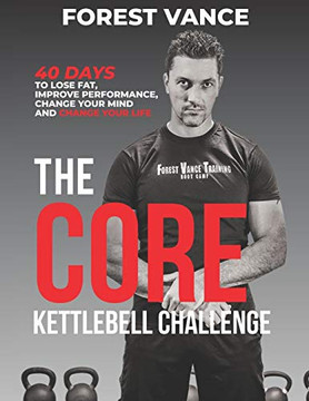 The CORE Kettlebell Challenge: 40 Days to Lose Fat, Improve Performance, Change Your Mind and Change Your Life The CORE Kettlebell Challenge: 40 Days to Lose Fat, Improve Performance, Change Your Mind and Change Your Life