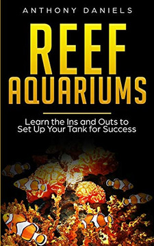 Reef Aquariums: Learn The Ins And Outs To Set Up Your Tank For Success