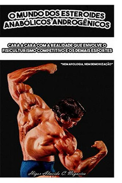 O Mundo Dos Esteroides Anab?Licos Androg?nicos: Cara A Cara Com A Realidade Que Envolve O Fisiculturismo Competitivo E Os Demais Esportes (Portuguese Edition)