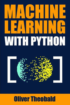 Machine Learning With Python : A Practical Beginners' Guide