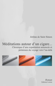 Méditations Autour D'Un Cigare... Chronique D'Une Expatriation Annoncée Et Prémisses Du Voyage Vers L'Au-Delà