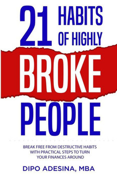 21 HABITS OF HIGHLY BROKE PEOPLE: Break Free from Destructive Habits With Practical Steps To Turn Your Finances Around.