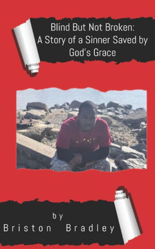 Blind But Not Broken: A Story of a Sinner Saved by God's Grace