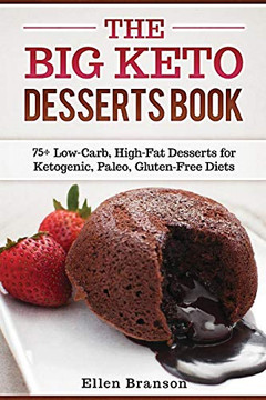 The Big Keto Desserts Book: 75 Low-Carb, High-Fat Desserts For Ketogenic, Paleo, Gluten-Free Diets (Keto Recipes)