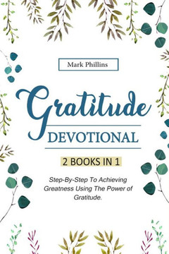 Gratitude Devotional: 2 Books in 1: Step-By-Step Plan To Achieving Happiness Using The Power of Gratitude  30 Daily Inspirational Devotions To Unleash Your Relentless Joy