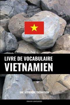 Livre De Vocabulaire Vietnamien: Une Approche Thématique Livre De Vocabulaire Vietnamien: Une Approche Thématique