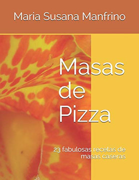 Masas De Pizza: 23 Fabulosas Recetas De Masas Caseras (Pizzas Caseras) (Spanish Edition)