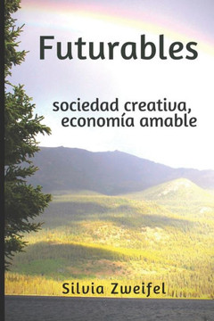 Futurables: Sociedad Creativa, Economía Amable (Ensayos Con Aire De Novela) (Spanish Edition)
