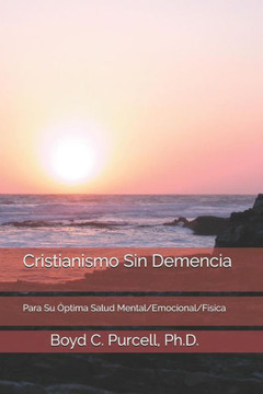 Cristianismo Sin Demencia: Para Su Optima Salud Mental/Emocional/FIsica (Spanish Edition)