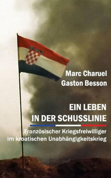 Ein Leben in der Schusslinie: Französischer Kriegsfreiwilliger im kroatischen Unabhängigkeitskrieg (German Edition)
