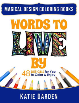 Words To Live By (Words Volume 1): 48 Designs For You To Color & Enjoy (Magical Design Coloring Books)