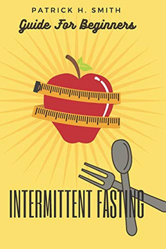 Intermittent Fasting Guide For Beginners: Your Ultimate 5 Techniques For Healthy Detox, Weight Loss With Fat Burn Secrets To Reset Metabolism And Heal Your Body Including Also Keto Diet Principles