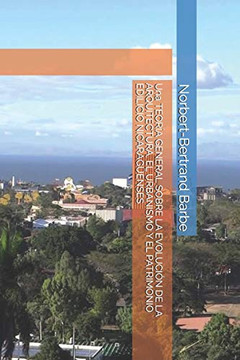 Una Teor?A General Sobre La Evoluci?N De La Arquitectura, El Urbanismo Y El Patrimonio Edilicio Nicarag?Enses (Spanish Edition)