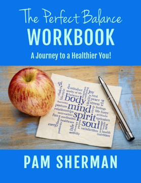 The Perfect Balance Workbook : A Journey To A Healthier You!