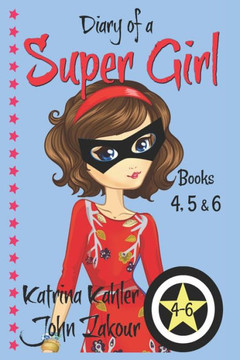 Diary Of A Super Girl - Books 4 - 6: Books For Girls 9-12 Diary Of A Super Girl - Books 4 - 6: Books For Girls 9-12