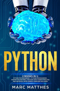 Python : This Book Includes: Python For Beginners  Python Programming . Master The Machine Language Data Science Analysis And Artificial Intelligence. Exercises Included