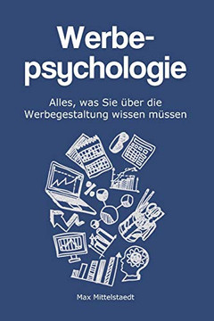 Werbepsychologie: Alles, was Sie ??ber die Werbegestaltung wissen m??ssen (German Edition)